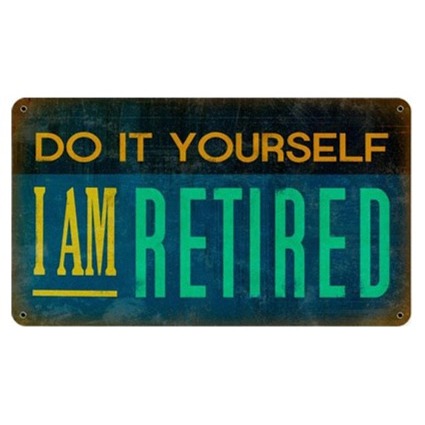 Do It Yourself I Am Retired Sign